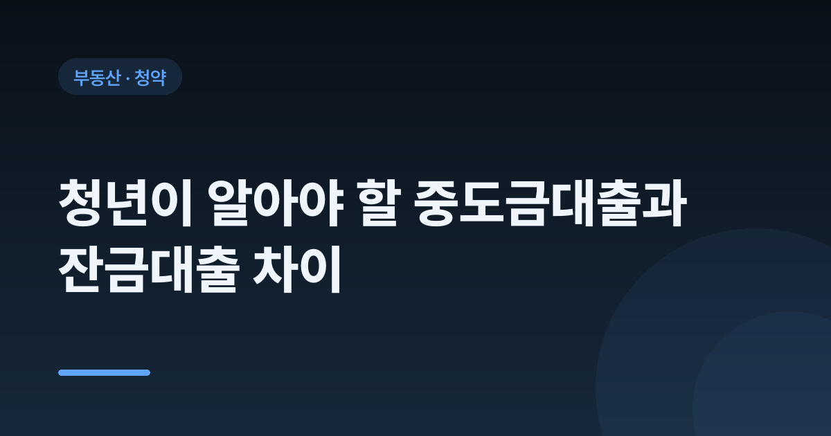 청년이 알아야 할 중도금대출과 잔금대출 차이