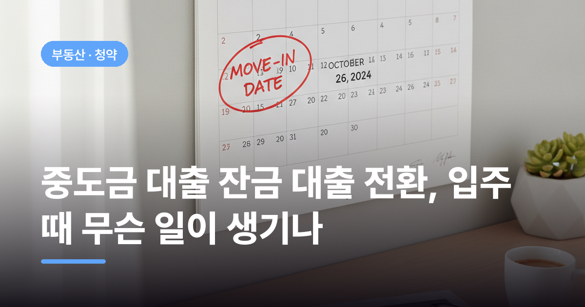 중도금 대출 잔금 대출 전환, 입주 때 무슨 일이 생기나