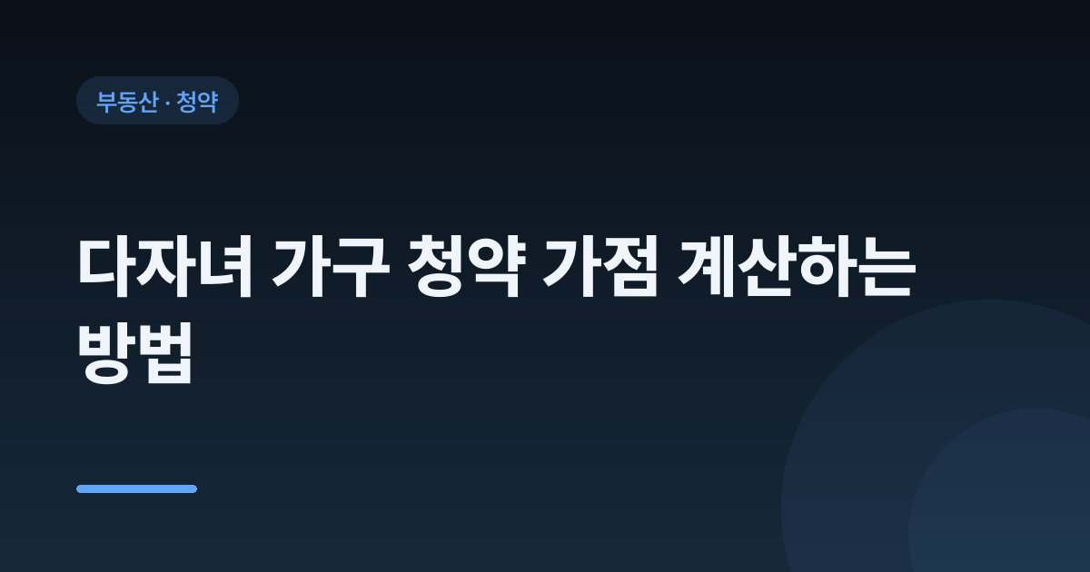 다자녀 가구 청약 가점 계산하는 방법