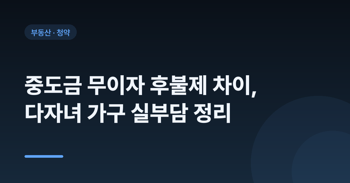 중도금 무이자 후불제 차이, 다자녀 가구 실부담 정리
