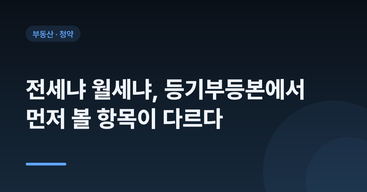 전세냐 월세냐, 등기부등본에서 먼저 볼 항목이 다르다