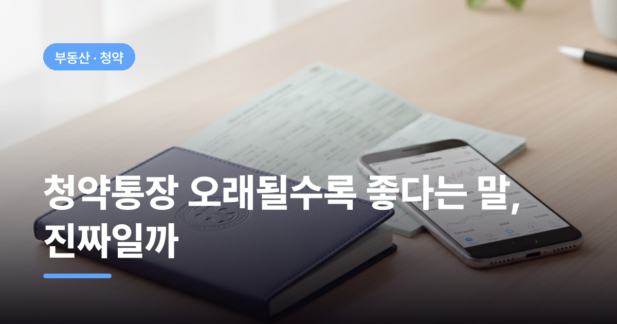 청약통장 오래될수록 좋다는 말, 진짜일까