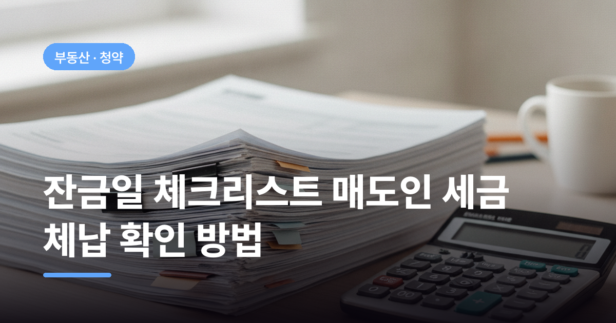 잔금일 체크리스트 매도인 세금 체납 확인 방법