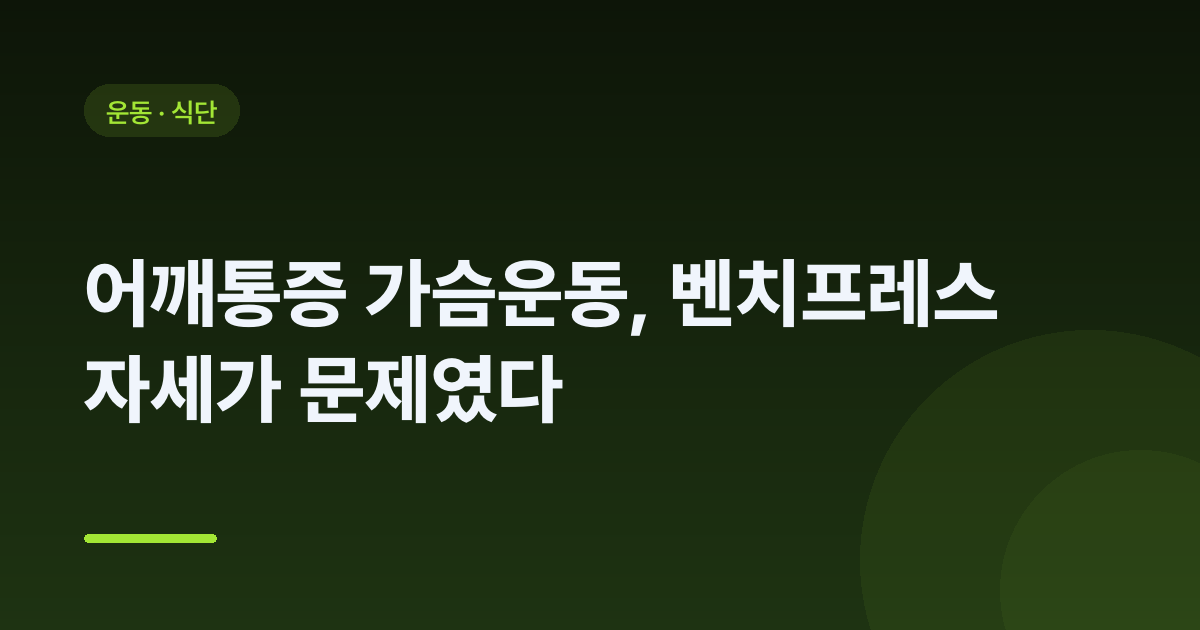 어깨통증 가슴운동, 벤치프레스 자세가 문제였다