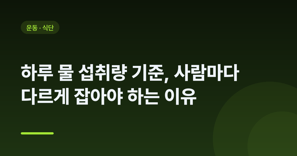 하루 물 섭취량 기준, 사람마다 다르게 잡아야 하는 이유