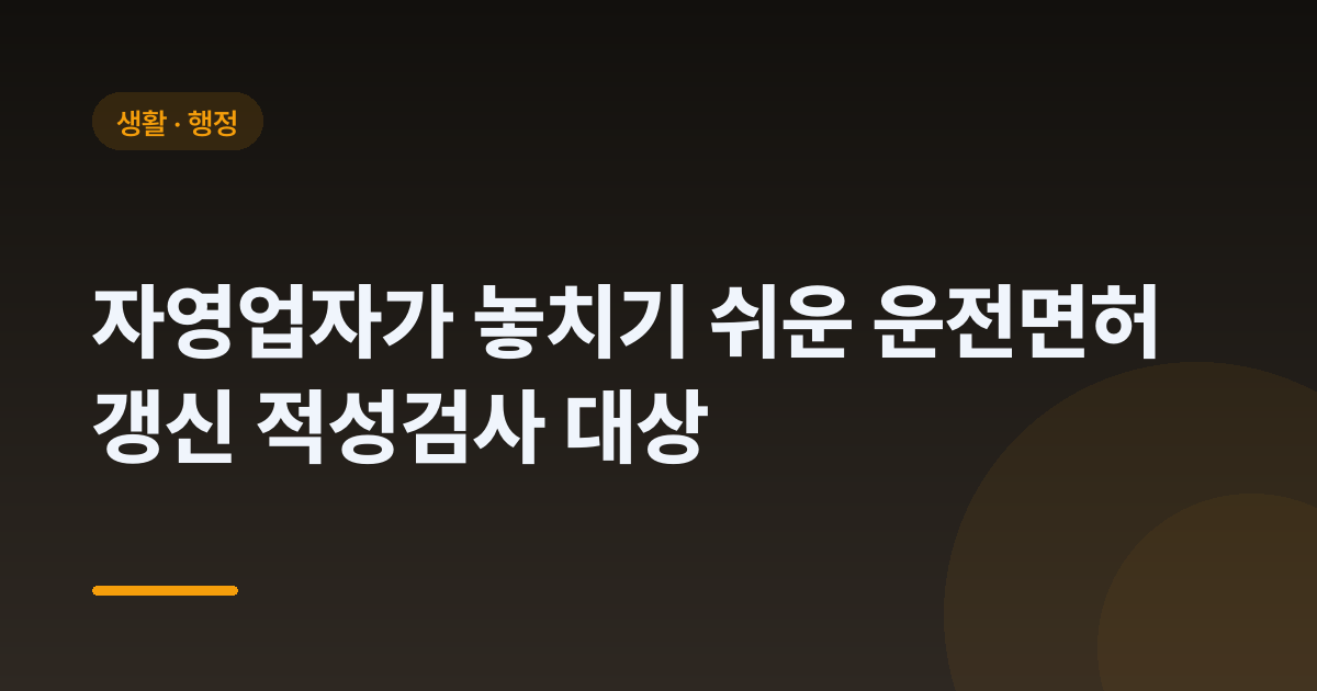자영업자가 놓치기 쉬운 운전면허 갱신 적성검사 대상