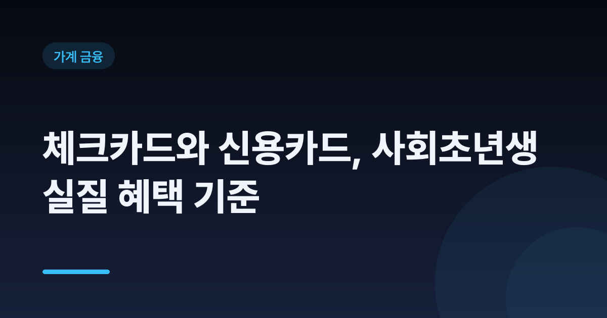 체크카드와 신용카드, 사회초년생 실질 혜택 기준