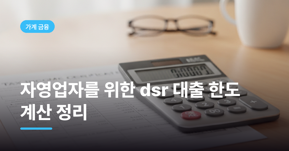 자영업자를 위한 dsr 대출 한도 계산 정리