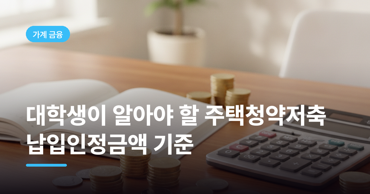 대학생이 알아야 할 주택청약저축 납입인정금액 기준