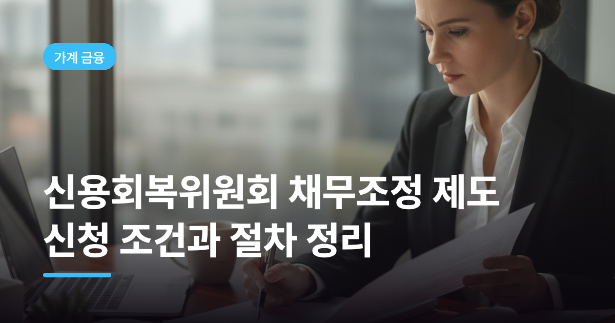 신용회복위원회 채무조정 제도 신청 조건과 절차 정리